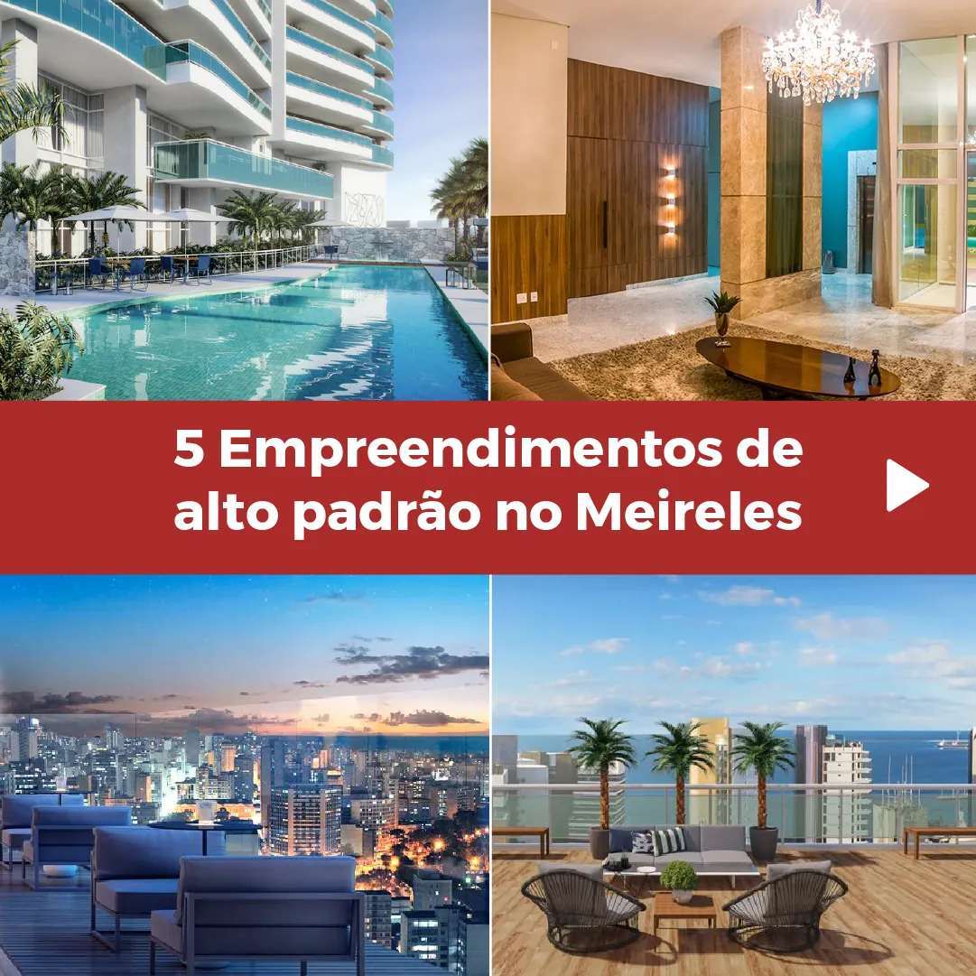 Conheça 5 empreendimentos de alto padrão no bairro Meireles